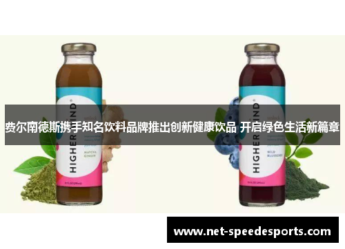 费尔南德斯携手知名饮料品牌推出创新健康饮品 开启绿色生活新篇章
