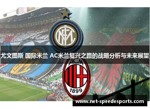 尤文图斯 国际米兰 AC米兰复兴之路的战略分析与未来展望