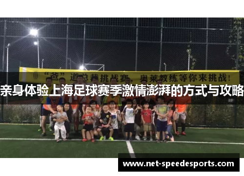 亲身体验上海足球赛季激情澎湃的方式与攻略