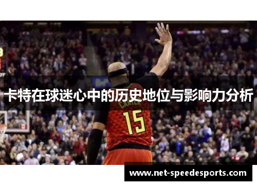 卡特在球迷心中的历史地位与影响力分析
