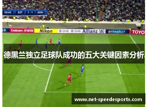 德黑兰独立足球队成功的五大关键因素分析