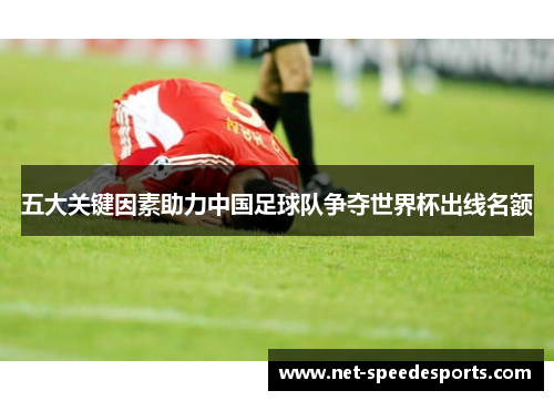 五大关键因素助力中国足球队争夺世界杯出线名额