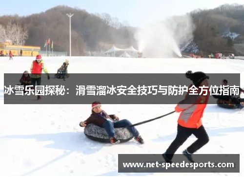 冰雪乐园探秘：滑雪溜冰安全技巧与防护全方位指南