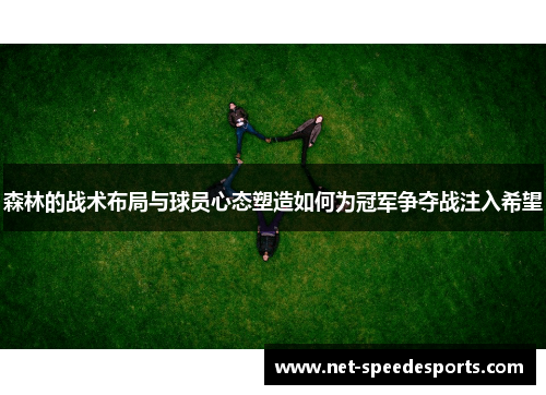 森林的战术布局与球员心态塑造如何为冠军争夺战注入希望
