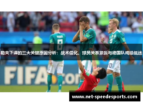 勒夫下课的三大关键原因分析：战术僵化、球员关系紧张与德国队成绩低迷