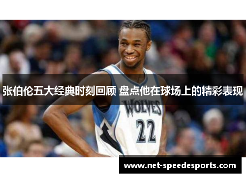 张伯伦五大经典时刻回顾 盘点他在球场上的精彩表现