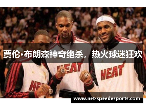 贾伦·布朗森神奇绝杀,热火球迷狂欢 贾伦·布朗森神奇绝杀,热火球迷狂欢
