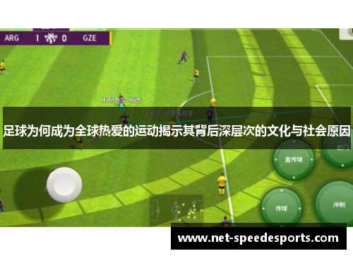 足球为何成为全球热爱的运动揭示其背后深层次的文化与社会原因 足球为何成为全球热爱的运动揭示其背后深层次的文化与社会原因