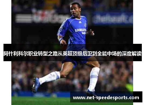 阿什利科尔职业转型之路从英超顶级后卫到全能中场的深度解读