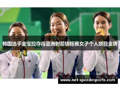 韩国选手金宝拉夺得亚洲射箭锦标赛女子个人项目金牌 韩国选手金宝拉夺得亚洲射箭锦标赛女子个人项目金牌
